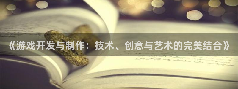 沐鸣2在线登录注册：《游戏开发与制作：技术、创意与艺术的完美结合》