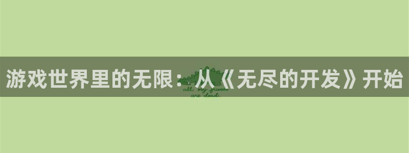 沐鸣娱乐2官网：游戏世界里的无限：从《无尽的开发》开始