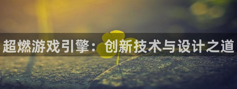 沐鸣娱乐2登录平台：超燃游戏引擎：创新技术与设计之道